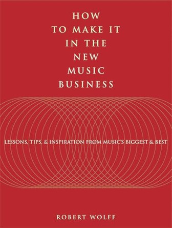 How to Make It in the New Music Business by Robert Wolff 9780823079544