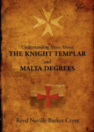 Understanding More About the Knight Templar and Malta Degrees by Rev. Neville Barker Cryer 9780853182993