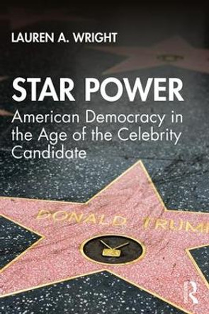 Star Power: American Democracy in the Age of the Celebrity Candidate by Lauren Wright