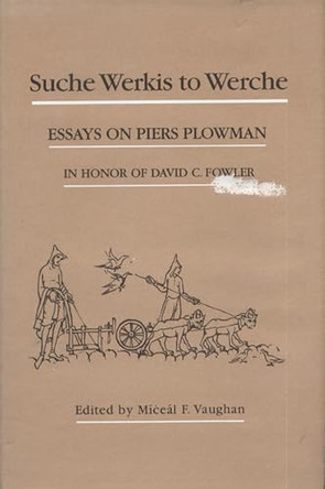 Suche Werkis to Werche: Essays on Piers Plowman in Honor of David C. Fowler by Miceal F. Vaughan 9780937191361