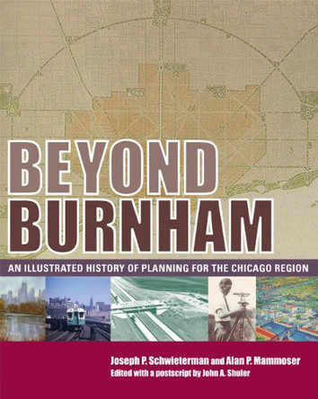 Beyond Burnham: An Illustrated History of Planning for the Chicago Region by Joseph  P Schwieterman 9780982315613