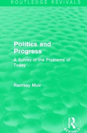 Politics and Progress: A Survey of the Problems of Today by Ramsay Muir