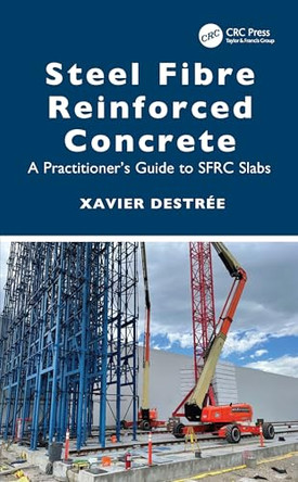 Steel Fibre Reinforced Concrete: A Practitioner's Guide to SFRC Slabs by Xavier Destree (Consulting Engineer, Belgium) 9781032036427