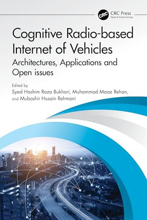 Cognitive Radio-based Internet of Vehicles: Architectures, Applications and Open issues by Syed Hashim Raza Bukhari 9781032257594