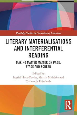 Literary Materialisations and Interferential Reading: Making Matter Matter on Page, Stage and Screen by Ingrid Hotz-Davies 9781032294612