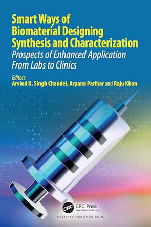 Smart Ways of Biomaterial Designing Synthesis and Characterization: Prospects of Enhanced Application From Labs to Clinics by Arvind K. Singh Chandel (Center for Disease Biology and Integrative Medicine, Japan) 9781032306834