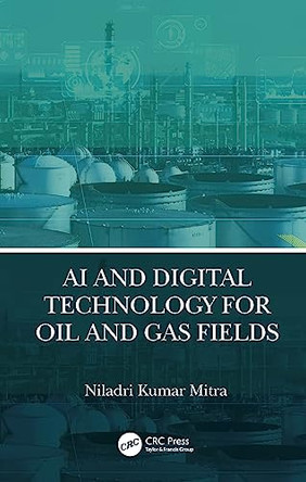 AI and Digital Technology for Oil and Gas Fields by Niladri Kumar Mitra (Petroleum Professional, Delhi, India) 9781032310329
