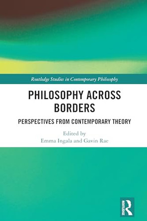 Philosophy Across Borders: Perspectives from Contemporary Theory by Emma Ingala (Universidad Complutense de Madrid, Spain) 9781032462929