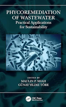 Phycoremediation of Wastewater: Practical Applications for Sustainability by Maulin P. Shah (Enviro Technology Limited, India) 9781032486765