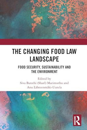 The Changing Food Law Landscape: Food Security, Sustainability and the Environment by Siva Barathi (Sharl) Marimuthu (School of Law, University of New England) 9781032491325
