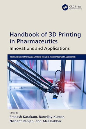 Handbook of 3D Printing in Pharmaceutics: Innovations and Applications by Prakash Katakam 9781032574660