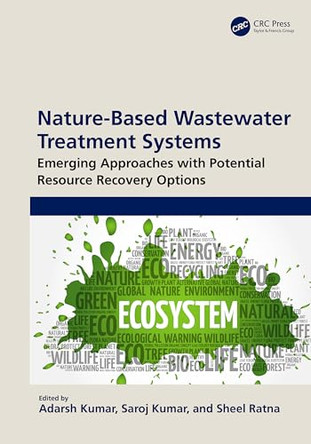 Nature-Based Wastewater Treatment Systems: Emerging Approaches with Potential Resource Recovery Options by Adarsh Kumar 9781032578163