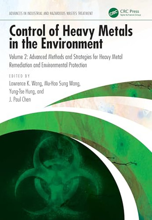 Control of Heavy Metals in the Environment: Advanced Methods and Strategies for Heavy Metal Remediation and Environmental Protection by Lawrence K. Wang (Lenox Institute of Water Technology, USA) 9781032588520