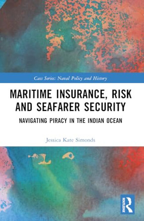 Maritime Insurance, Risk, and Seafarer Security: Navigating Piracy in the Indian Ocean by Jessica Kate Simonds 9781032664750