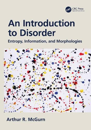 An Introduction to Disorder: Entropy, Information, and Morphologies by Arthur McGurn 9781032669816