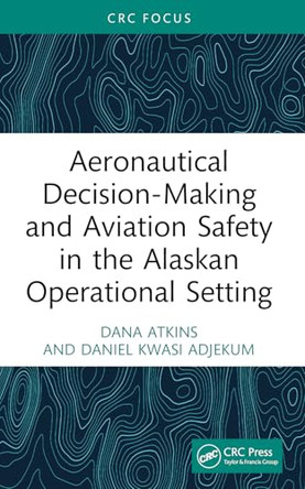 Aeronautical Decision-Making and Aviation Safety in the Alaskan Operational Setting by Dana Atkins 9781032678900