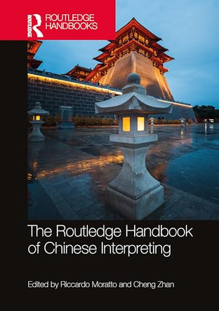 The Routledge Handbook of Chinese Interpreting by Riccardo Moratto (Shanghai Int. Studies Uni, CH) 9781032687742