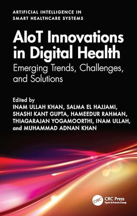 AIoT Innovations in Digital Health: Emerging Trends, Challenges, and Solutions by Inam Ullah Khan (Dept. of Electronic Engineering, SEAS, Isra Univ.) 9781032745701