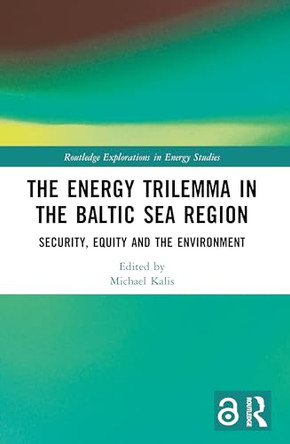 The Energy Trilemma in the Baltic Sea Region: Security, Equity and the Environment by Michael Kalis 9781032765914