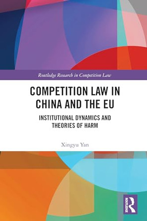 Competition Law in China and the EU: Institutional Dynamics and Theories of Harm by Xingyu Yan 9781032766560