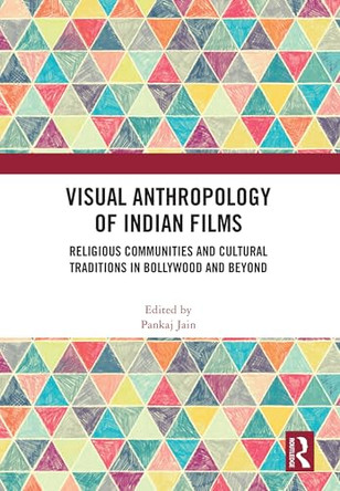 Visual Anthropology of Indian Films: Religious Communities and Cultural Traditions in Bollywood and Beyond by Pankaj Jain (University of North Texas, USA) 9781032778334