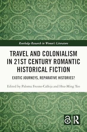Travel and Colonialism in 21st Century Romantic Historical Fiction: Exotic Journeys, Reparative Histories? by Paloma Fresno-Calleja (University of the Balearic Islands, Spain) 9781032801797