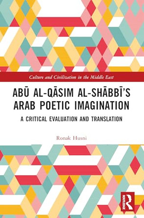 Abu al-Qasim al-Shabbi's Arab Poetic Imagination: A Critical Evaluation and Translation by Ronak Husni 9781032818672