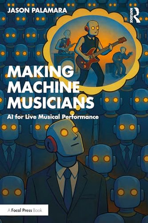 Making Machine Musicians: AI for Live Musical Performance by Jason Palamara 9781032840543