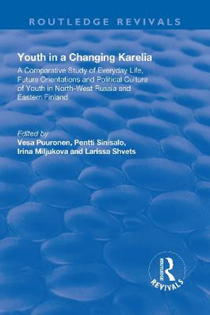 Youth in a Changing Karelia: A Comparative Study of Everyday Life, Future Orientations and Political Culture of Youth in North-West Russia and Eastern Finland by Vesa Puuronen