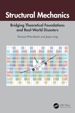Structural Mechanics: Bridging Theoretical Foundations and Real-World Disasters by Tomasz Wierzbicki 9781032852171