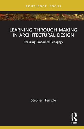 Learning through Making in Architectural Design: Realizing Embodied Pedagogy by Stephen Temple 9781032850337