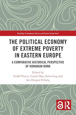 The Political Economy of Extreme Poverty in Eastern Europe: A Comparative Historical Perspective of Romanian Roma by Eniko Vincze (Babes-Bolyai University, Romania) 9781032862552