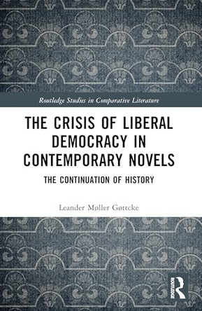 The Crisis of Liberal Democracy in Contemporary Novels: or The Continuation of History by Leander Moller Gottcke 9781032870458