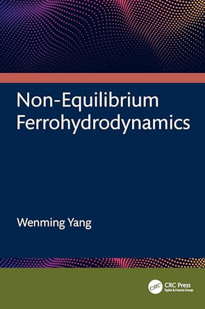 Non-Equilibrium Ferrohydrodynamics by Wenming Yang (University of Science and Technology Beijing, China) 9781032889184