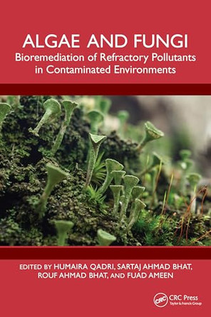 Algae and Fungi: Bioremediation of Refractory Pollutants in Contaminated Environments by Humaira Qadri 9781032969329