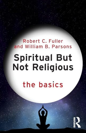 Spiritual But Not Religious: The Basics by Robert C. Fuller 9781032994567