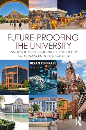 Future-Proofing the University: Innovations in Learning, Technology, and Finances in the Age of AI by Bryan Edward Penprase 9781032997599