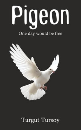 Pigeon: One day would be free by Turgut Tursoy 9781037122736