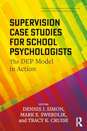 Supervision Case Studies for School Psychologists: The DEP Model in Action by Dennis J. Simon (Loyola University of Chicago, USA) 9781041033790