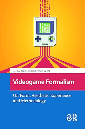 Videogame Formalism: On Form, Aesthetic Experience and Methodology by Alex Mitchell 9781041190226