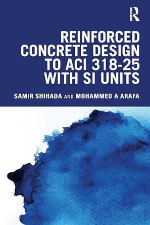 Reinforced Concrete Design to ACI 318-25 with SI Units by Samir Shihada 9781041196570