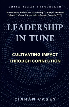 Leadership in Tune: Cultivating Impact Through Connection by Ciaran Casey 9781066616305