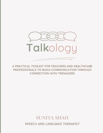 Talkology: A Practical Toolkit for Teachers and Healthcare Professionals to Build Communication Through Connection for Teenagers by Sunita Shah 9781068538896
