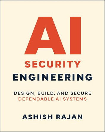 AI Security Engineering: Design, Build, and Secure Dependable AI Systems by Ashish Rajan 9781394387687
