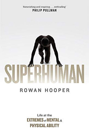 Superhuman: Life at the Extremes of Mental and Physical Ability by Rowan Hooper 9781408709474