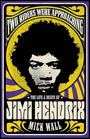 Two Riders Were Approaching: The Life & Death of Jimi Hendrix by Mick Wall 9781409160304