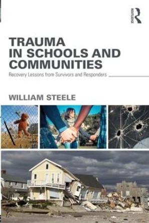 Trauma in Schools and Communities: Recovery Lessons from Survivors and Responders by William Steele