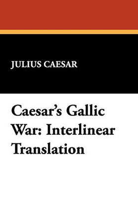 Caesar's Gallic War: Interlinear Translation by Julius Caesar 9781434460516