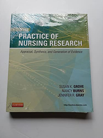 The Practice of Nursing Research: Appraisal, Synthesis, and Generation of Evidence by Susan K. Grove 9781455707362