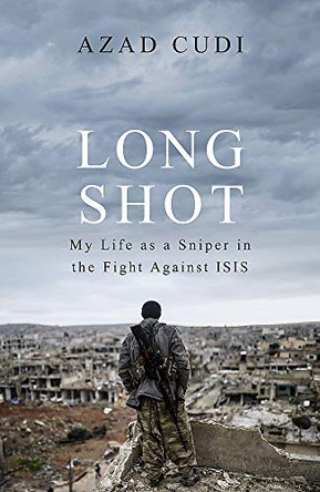 Long Shot: My Life As a Sniper in the Fight Against ISIS by Azad Cudi 9781474609784